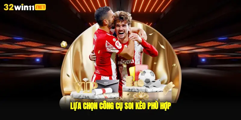 Lựa chọn công cụ soi kèo phù hợp